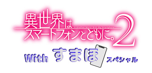 📺「異世界はスマートフォンとともに。2」AT-X特番『With すまほ スペシャル』4月1日(土)21:00よりAT-X