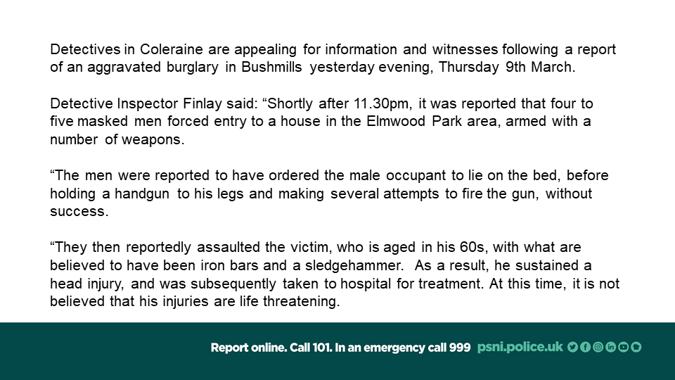 PSNICCGDistrict's tweet photo. Our detectives are appealing for information in relation to a report of an aggravated burglary in Bushmills last night. https://t.co/lSy9RkEf7U