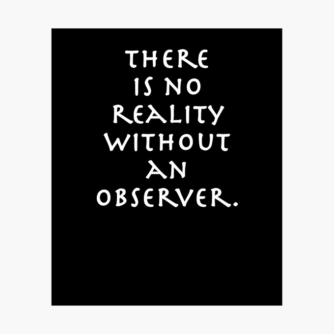 https://www.redbubble.com/i/poster/There-is-no-reality-without-an-observer-Physics-The-observer-effect-phenomenon-by-azule1/43901973.LVTDI