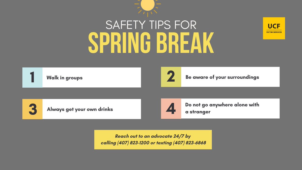 Happy Spring Break UCF! Here are some general safety tips to remember this next week. If you have any safety concerns, remember you can always reach out to a confidential advocate 24/7. Our hotline is (407) 823-1200 and text-line is (407) 823-6868. We are here to support you!
