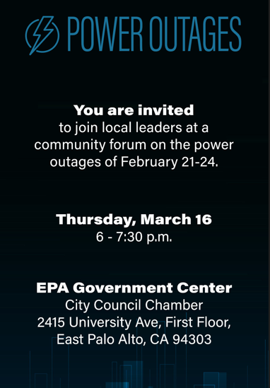For residents of #EastPaloAlto who experienced power outages during recent storms. Join me,  Assemblywoman <a href="/DianePapan/">Diane Papan</a> <a href="/SenJoshBecker/">Senator Josh Becker</a>, <a href="/City_EPA/">City of East Palo Alto</a> Mayor @Lisa4EPA for a Community Forum on Thursday, March 16 from 6-7:30pm at EPA City Hall. Representatives from <a href="/PGE4Me/">Pacific Gas & Electric</a> will be there.