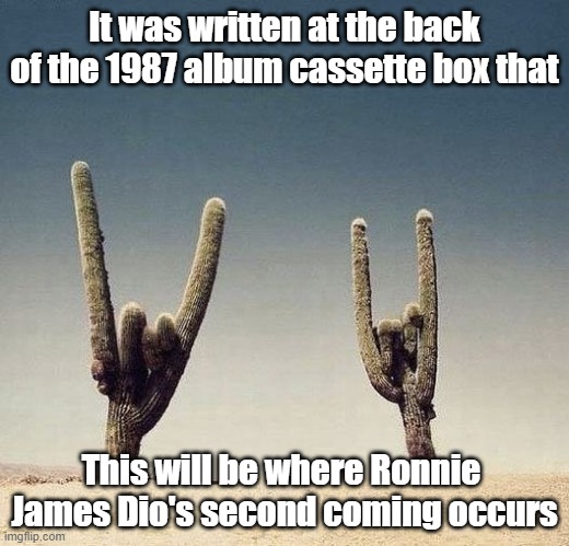 #lilHigh #funnymemes #darkmemes #ronniejamesdio #RockAndRoll #cactus #hornhandsign