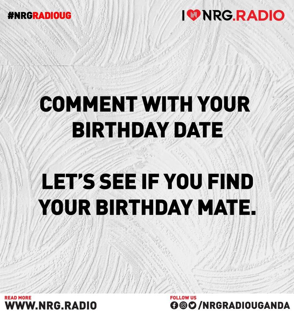 Post your birth date and get to meet your birthday mate❣️🤪🥳🎂

#NRGRadioUG