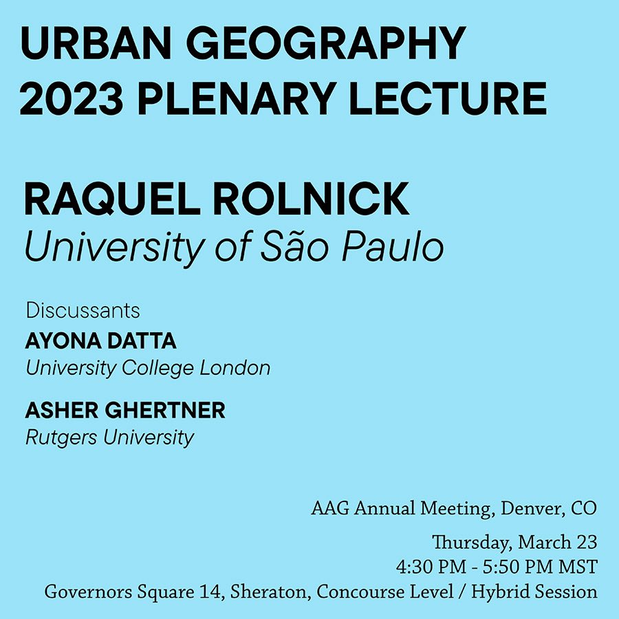 If you’re planning your schedule for the @theAAG Annual Meeting in Denver (whether in-person or virtually), be sure to slot in this year’s fantastic @urbgeog Plenary Lecture by @raquelrolnik! Added brilliance from discussants @AyonaDatta and @asher_ghertner