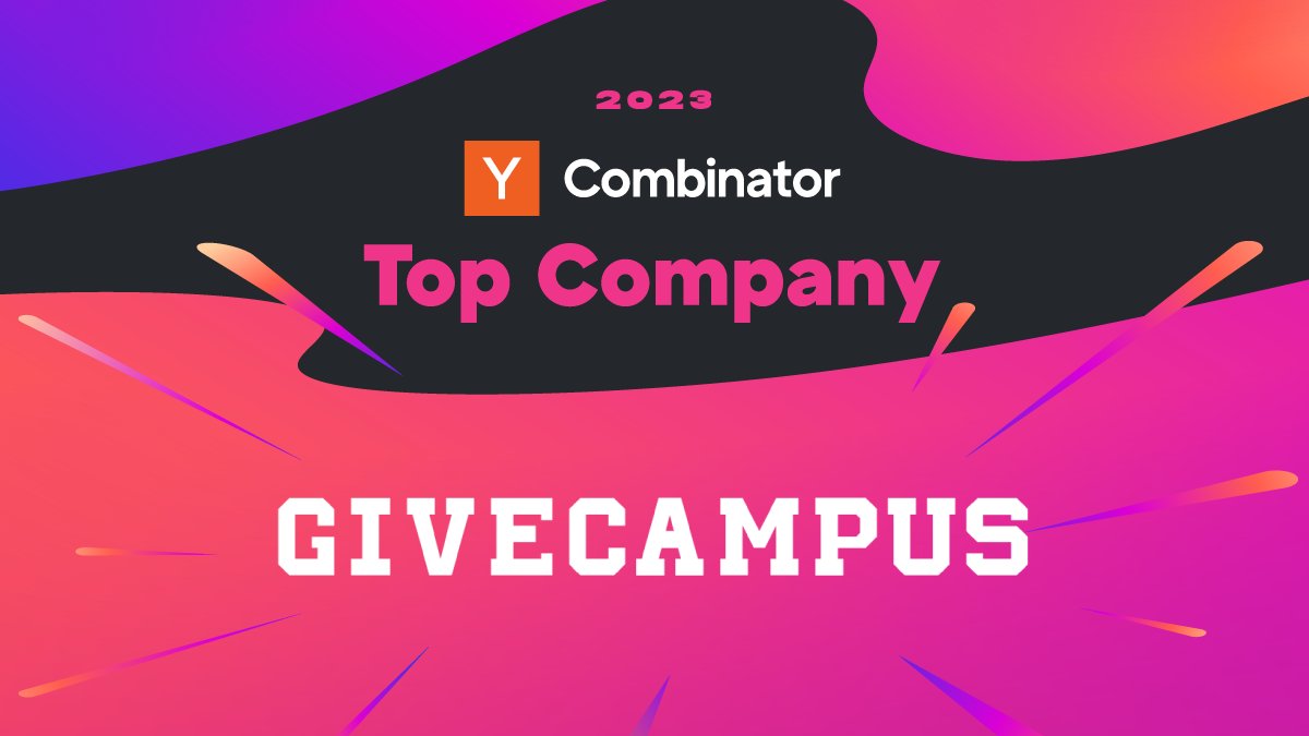 We are thrilled to be on the <a href="/ycombinator/">Y Combinator</a> Top Company List for 2023! Thank you to the 1000+ partner institutions who inspire us to be innovators every day. To learn more about how <a href="/GiveCampus/">GiveCampus</a> can help your school, schedule some time with us today! info.givecampus.com/schedule