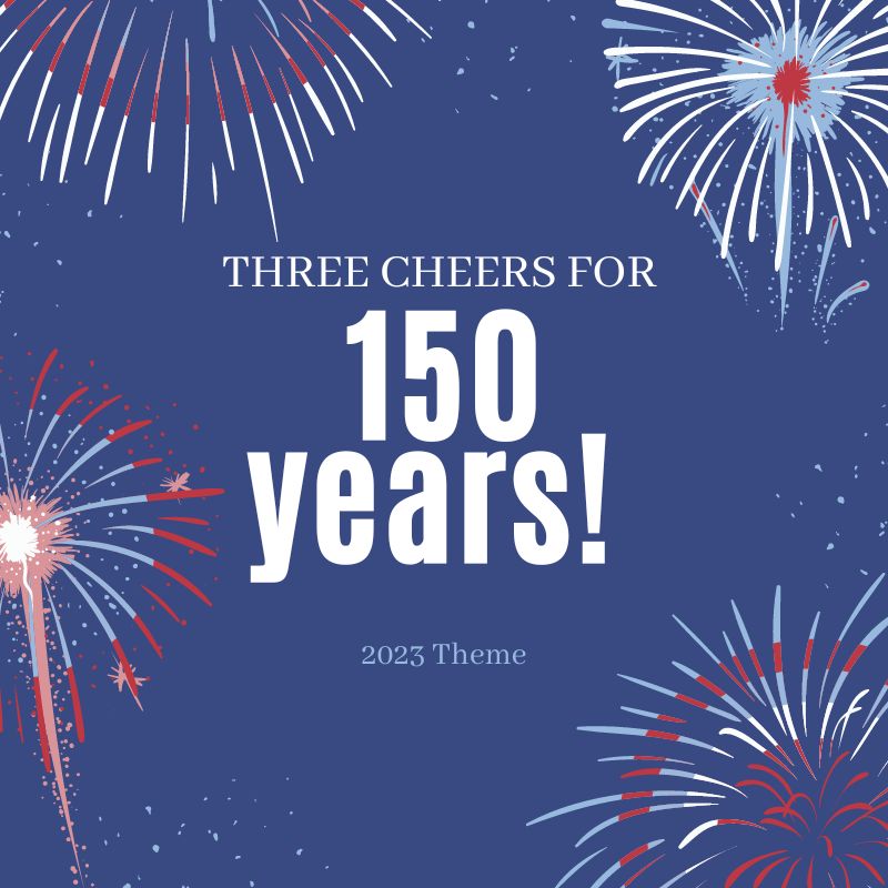 Three Cheers for 150 Years: The theme for this year’s events! Jared says, “We always knew we wanted to celebrate our town’s 150th anniversary, but the tricky part was in choosing a theme without using the word ‘sesquicentennial’ which can be a little intimidating.”