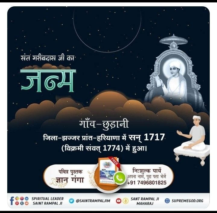 #संत_गरीबदासजी_महाराज
गरीब दास जी का जन्म गांव छुड़ानी जिला झज्जर (हरियाणा) में सन 1717 में हुआ था।
 10 वर्ष की आयु में सन 1727 में परमात्मा कबीर साहेब जी उनको मिले थे। उन्होंने गरीब दास जी महाराज को सतलोक दिखाया। सतलोक का आंखों देखा वर्णन "सत ग्रंथ साहिब" में वर्णित किया गया है