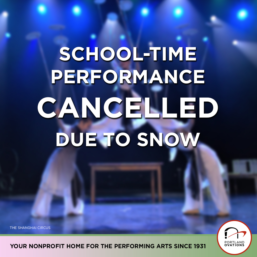 This morning's (Feb 28) School-Time Performance of The Peking Acrobats featuring The Shanghai Circus has been cancelled due to the snow.

Please contact Ovations Offstage at offstage@portlandovations.org with any questions.