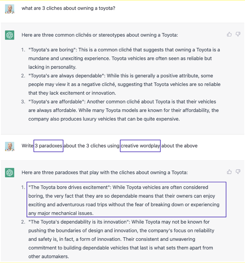 ChatGPT for Strategist. 

Here are 2 things to try with your next prompt; 

1. Start with cliches then flip with paradox 
2. Ask for 'creative wordplay' it adds spice to your output

Getting to the provocation = Toyota, leave the boring to us.