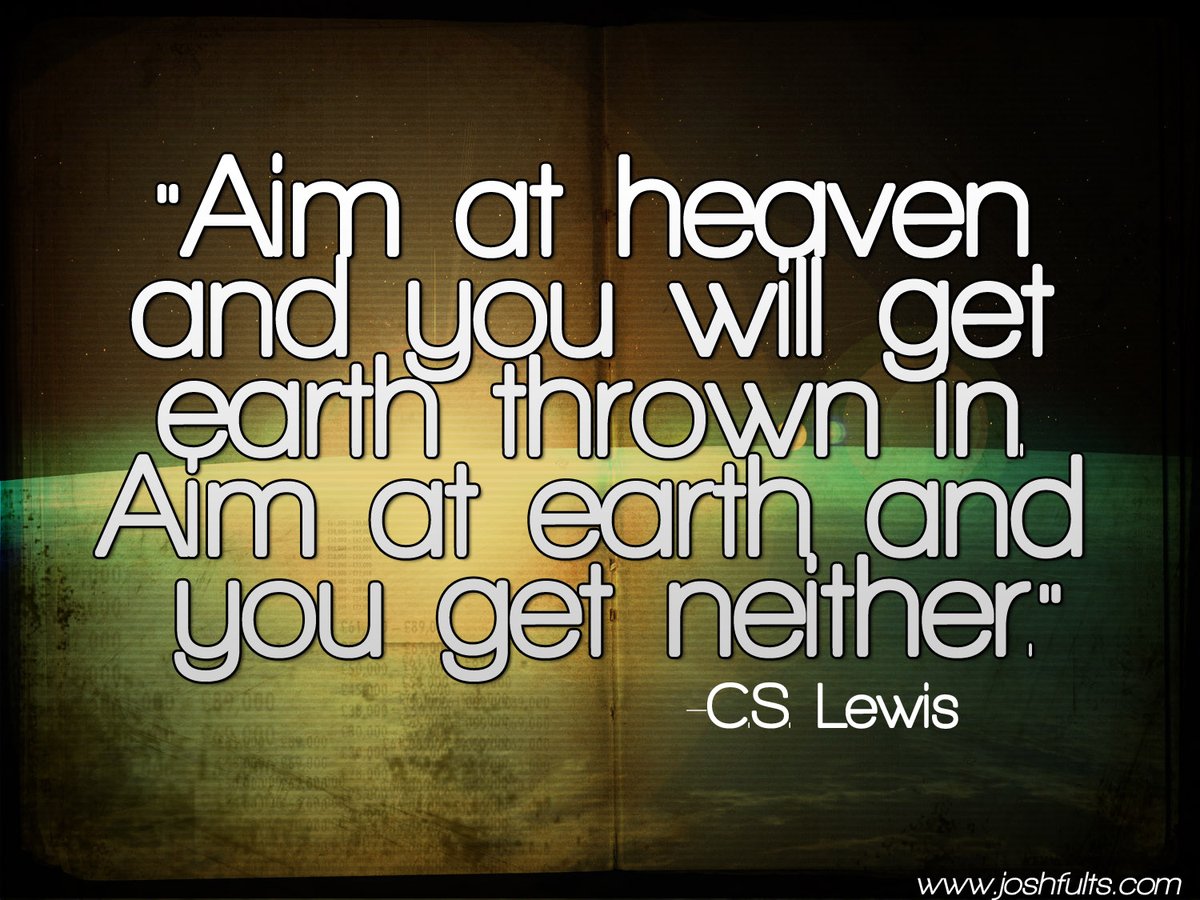 'Aim at heaven and you will get earth thrown in. Aim at earth and you will get neither.' -- #CSLewis 

#Quotes #Live4Heaven #JesusSaves