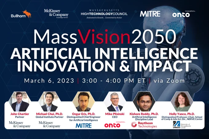 Artificial Intelligence (AI) is having a profound impact on the way we live and work, revolutionizing various industries and aspects of our lives, and creating new economic opportunities in the process. With our vibrant innovation ecosystem, highly educated workforce, and cutting-edge research, Massachusetts is well-positioned to be a global leader in AI innovation and development. On March 6, from 3:00–4:00 pm EST, the Mass High Tech Council, Knowledge Partner McKinsey & Company, and key collaborator MITRE will examine the impact, opportunities, and challenges of AI in the Commonwealth and beyond during the next MassVision2050 program. Join us to discover the transformative power of AI and how Massachusetts can drive this rapidly growing sector through sessions on "The Big Picture: Artificial Intelligence Today & Tomorrow" and "The Local Picture: Artificial Intelligence & the Massachusetts Economy."