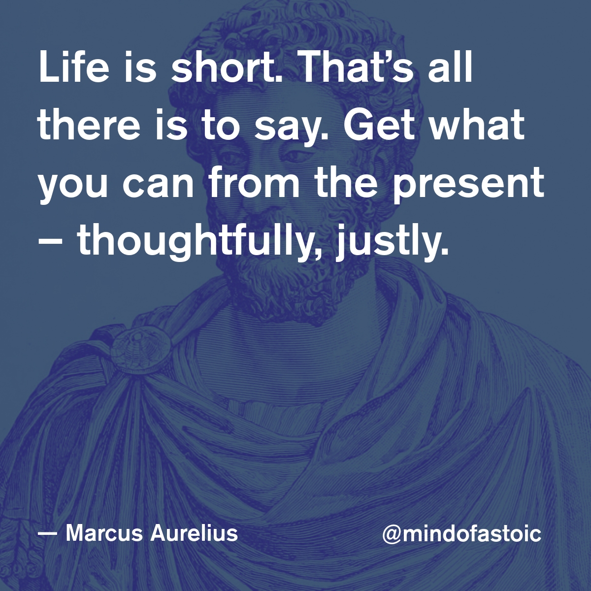 mindofastoic's tweet photo. Life is short. That’s all there is to say. Get what you can from the present – thoughtfully, justly. — Marcus Aurelius https://t.co/TZtUeQAZAA