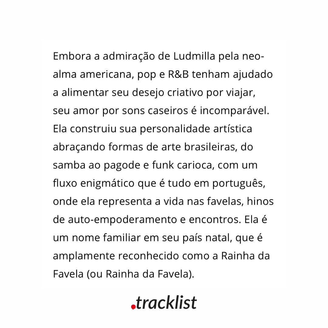 tracklist's tweet photo. A Billboard publicou uma matéria destacando o êxito dos trabalhos de Ludmilla: 

"Ela construiu sua persona artística abraçando as formas de arte brasileiras, do samba ao pagode e funk carioca, onde ela representa a vida nas favelas, hinos de auto-empoderamento e encontros." https://t.co/vPHng28Vel
