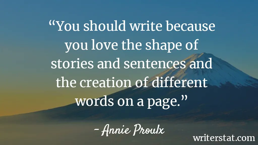WrtrStat's tweet photo. "You should write because you love the shape of stories and sentences and the creation of different words on a page. Writing comes from reading, and reading is the finest teacher of how to write." - Annie Proulx #amwriting #amediting #Writing. https://t.co/YT0ZM0jdNo
