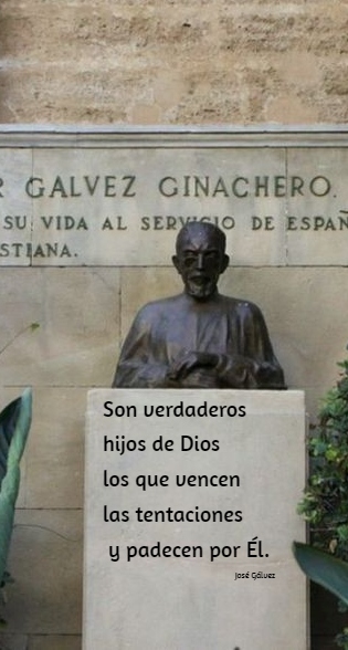 "Son verdaderos hijos de Dios los que vencen las tentaciones y padecen por Él" (Frase del cuadernillo personal de José Gálvez Ginachero ).