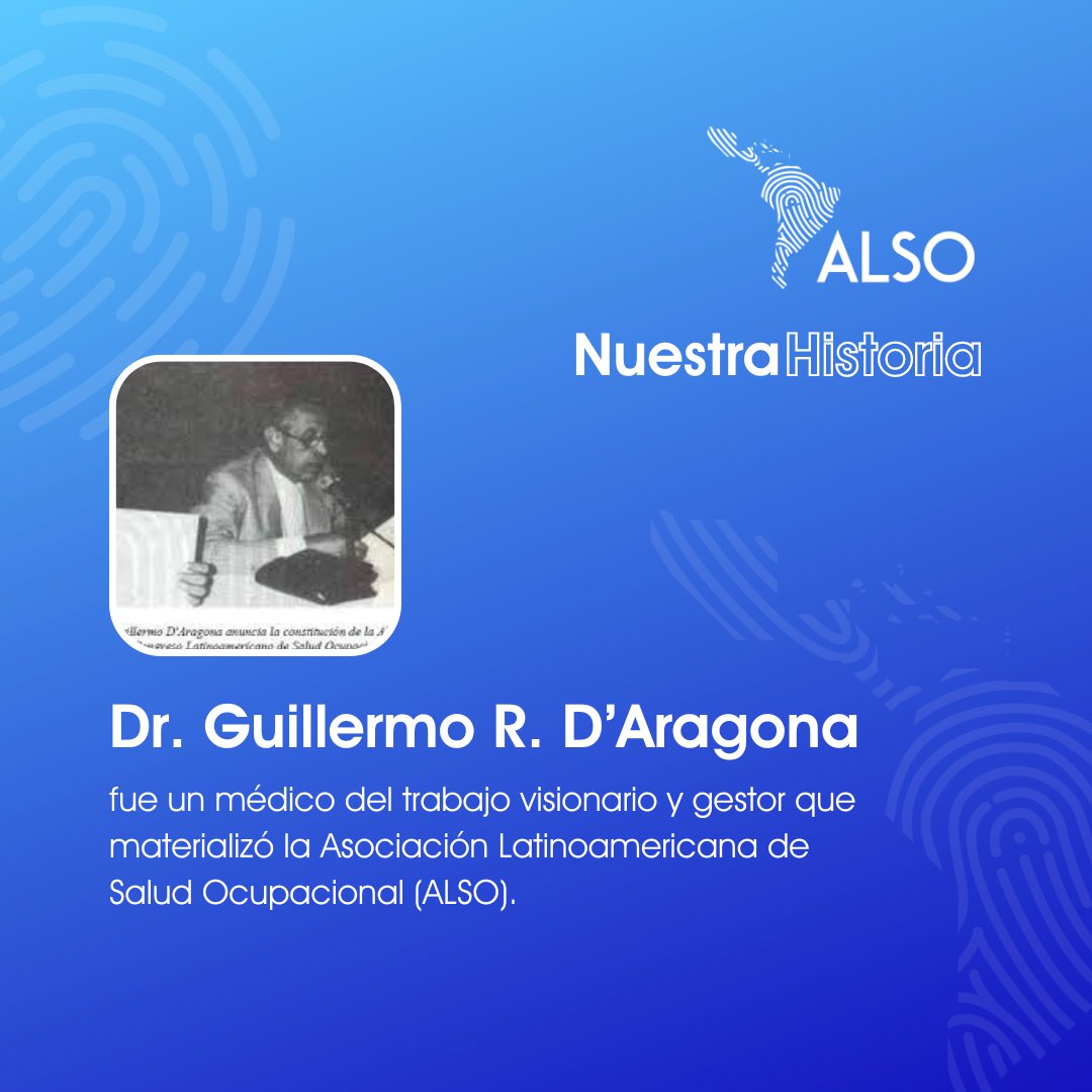 Conoce más sobre ALSO y nuestra historia. El Dr. Guillermo R. D'Aragona fue un médico del trabajo visionario y gestor que materializó la ASOCIACIÓN LATINOAMERICANA DE SALUD OCUPACIONAL - ALSO desde 1949.