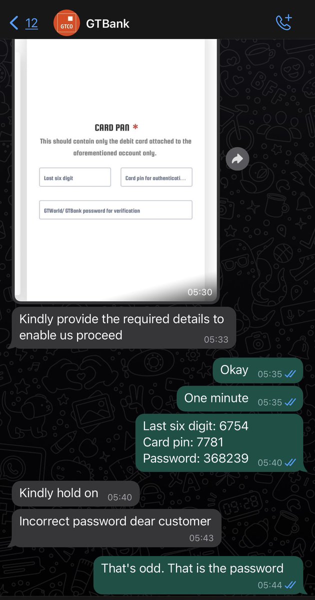Typical example of fake <a href="/gtbank/">Guaranty Trust</a> customer service. Don't fall for it. 
When they say Nigerians are the problems of Nigeria, this is what we mean.
Don't worry, all the info I gave is fake; look at the last digits of the info I gave the fool 😂
