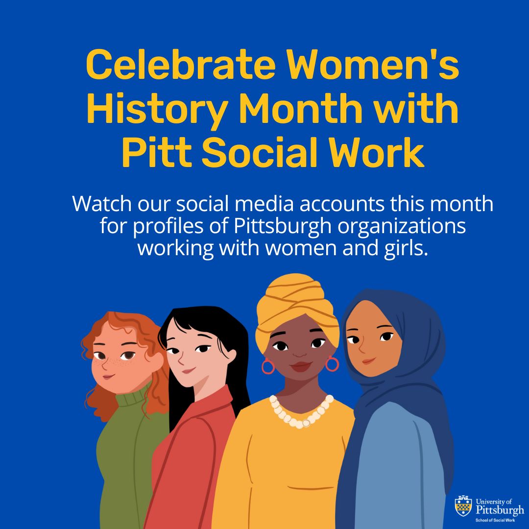 Celebrate Women's History Month with Pitt Social Work. Watch our social media accounts this month for profiles of Pittsburgh organizations working with women and girls.