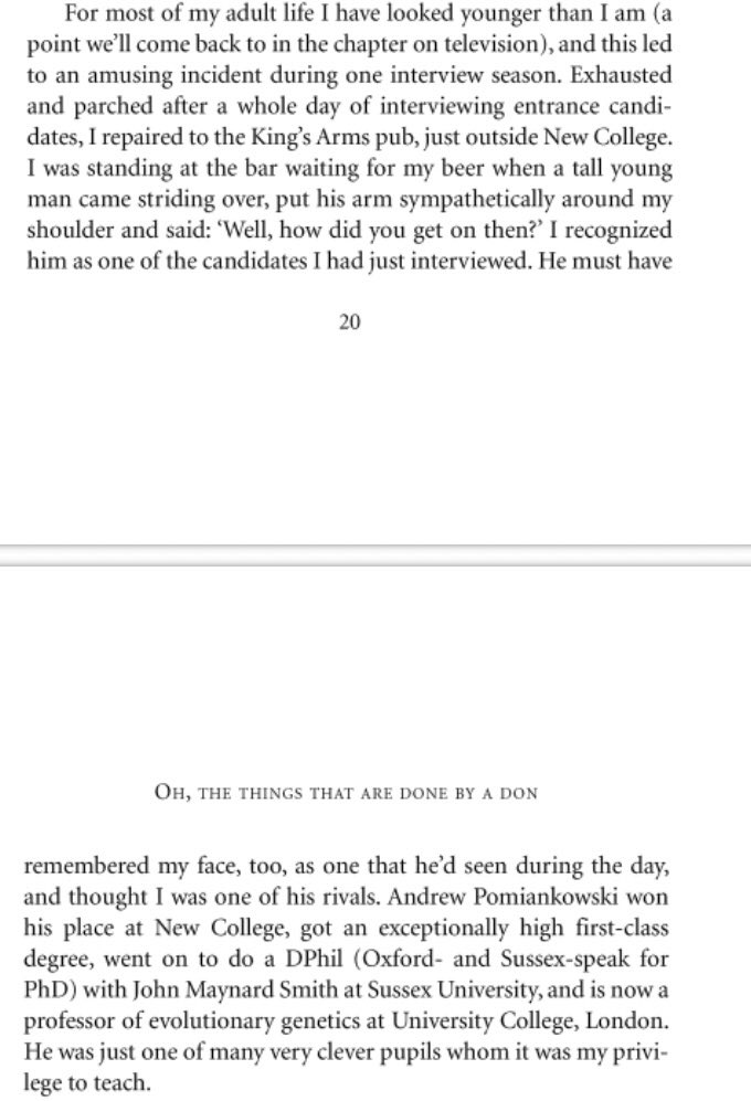 Arvid Ågren (@arvidagren) on Twitter photo Great story of <a href="/andrew_pom/">Andrew Pomiankowski</a> mistaking Richard Dawkins (who had just interviewed him for a place at New College, Oxford) for a fellow candidate.
Brief Candle in the Dark (2015, pp 20-21) Great story of <a href="/andrew_pom/">Andrew Pomiankowski</a> mistaking Richard Dawkins (who had just interviewed him for a place at New College, Oxford) for a fellow candidate.
Brief Candle in the Dark (2015, pp 20-21)