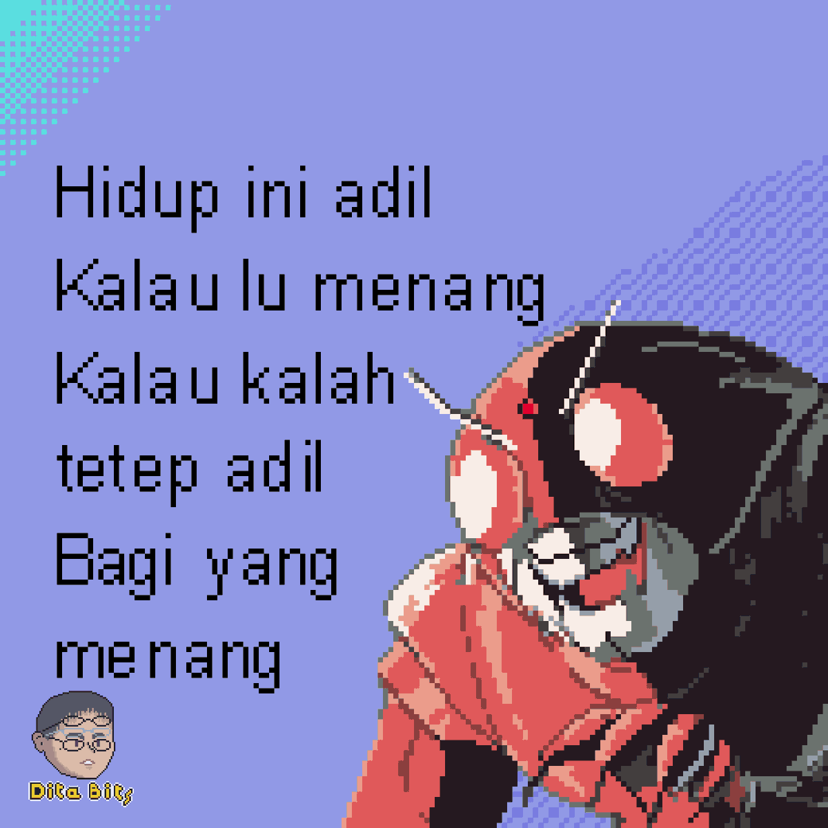 quotes tawa 
Hidup ini adil
Kalau kamu menang
Kalau kalah tetap adil
Bagi yang menang
#pixelart  #quoteslucu #quotesindonesia #blackmanga #kamenriderblack #fanart