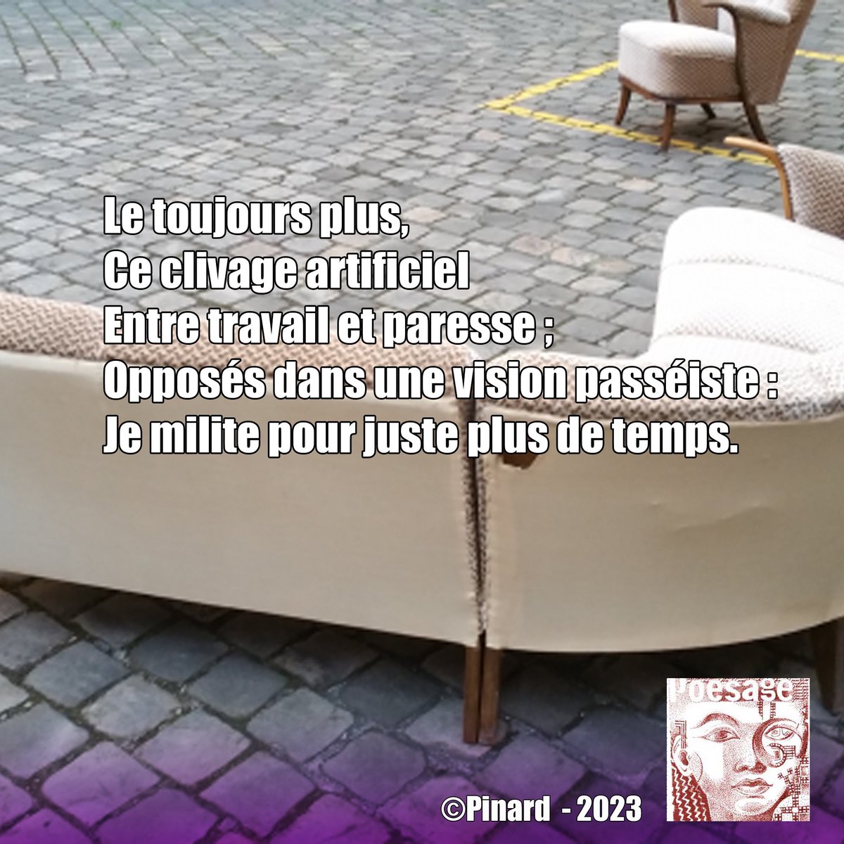 poesage_27's tweet photo. Le toujours plus,
Ce Clivage artificiel
Entre travail et paresse ;
Opposés dans une vision passéiste :
Je milite pour juste plus de temps.
©Pinard â 2023
#toujours #plus #clivage #artificiel #travail #paresse #vision #passe #milite #temps #libre
#poesie #poetry #ecriture https://t.co/xw6jGVABb4