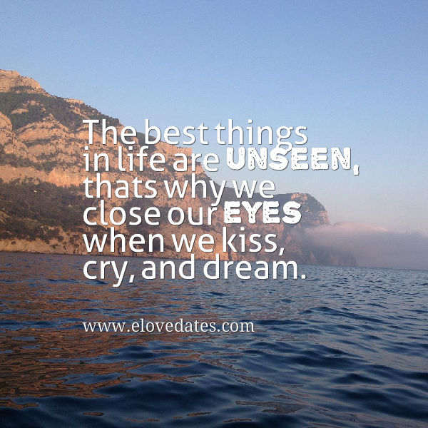 The best things in life are unseen, thats why we close our eyes when we kiss, cry, and dream. #quote #lovequotes