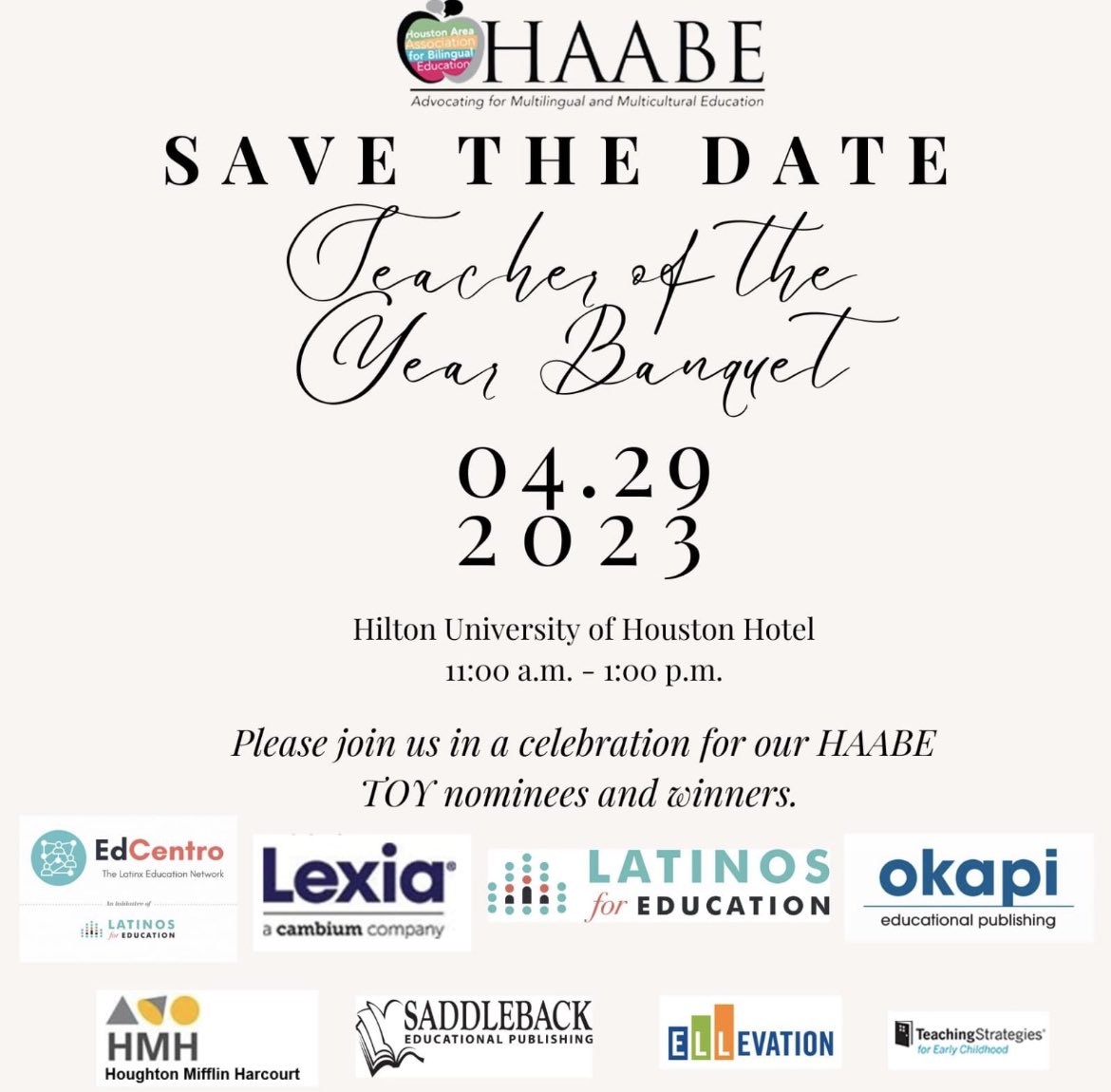 Save the date!!!
@haabe_ Teacher of the Year Banquet
🗓️ 04.29.2023
🏨 Hilton University of Houston Hotel
⏰ 11:00 a.m. - 1:00 p.m.

Sponsored by:
<a href="/Latinos4Ed/">Latinos for Education</a> <a href="/LexiaLearning/">Lexia</a> <a href="/myokapi/">Okapi Publishing</a> <a href="/HMHCo/">HMH Education</a> <a href="/SDLBACK/">Saddleback Educational Publishing</a> <a href="/EllevationEd/">Ellevation Education</a> <a href="/TeachStrategies/">Teaching Strategies</a> 

@tabeorg <a href="/NABEorg/">NABE- National Association for Bilingual Education</a>