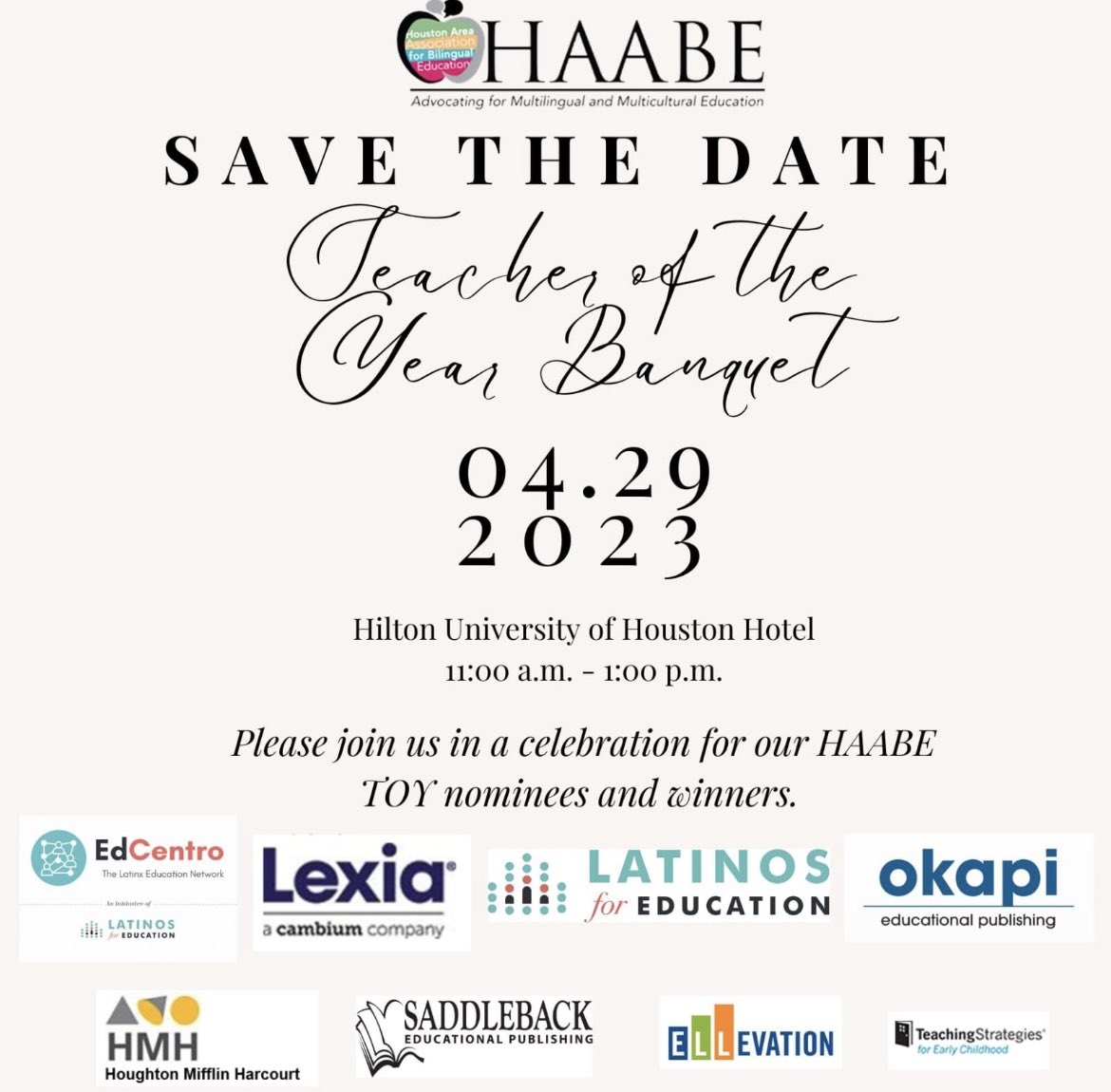 Save the date!!! @haabe_ Teacher of the Year Banquet 🗓️ 04.29.2023 🏨 Hilton University of Houston Hotel ⏰ 11:00 a.m. - 1:00 p.m. Sponsored by: @Latinos4Ed @LexiaLearning @myokapi @HMHCo @SDLBACK @EllevationEd @TeachStrategies @tabeorg @NABEorg