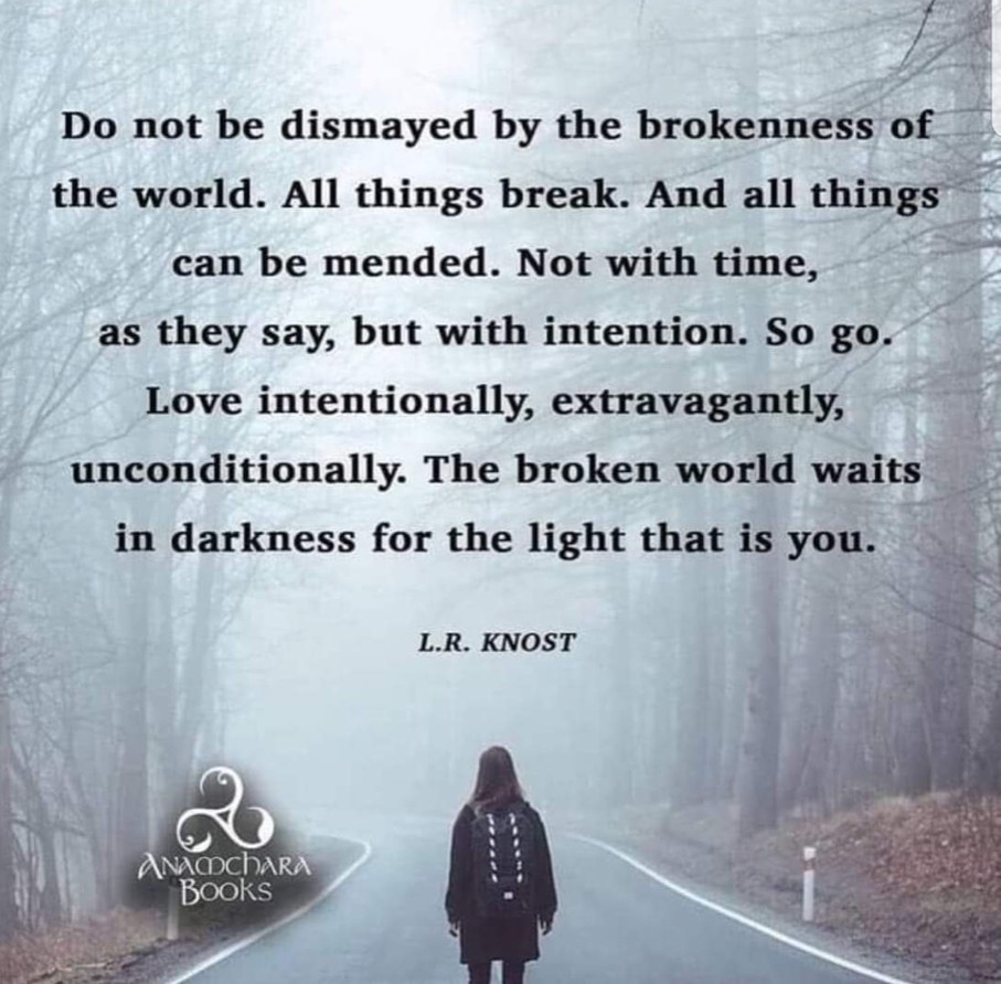 #brokenness #broken #mended #intention 
#loveintentionally #lovextravagantly #loveunconditionally #brokenworld #darkness #light 
#LRKnost #AnamcharaBooks #payitforward