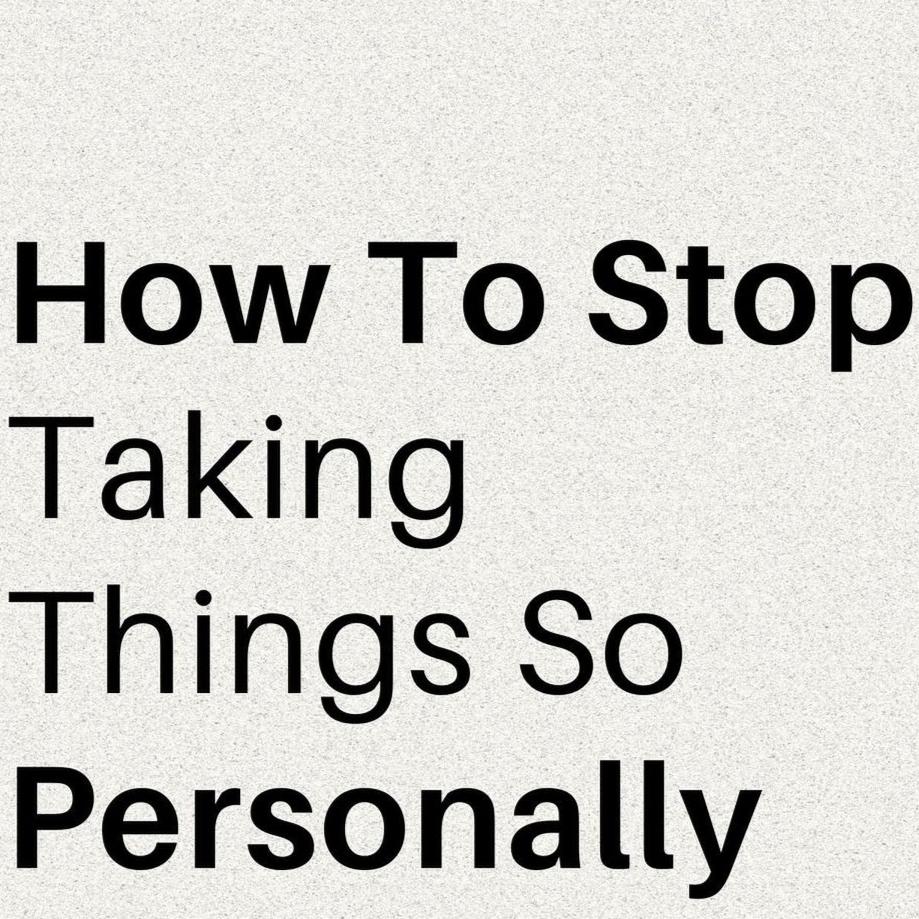 How To Stop Taking Things So Personally:
//Thread//