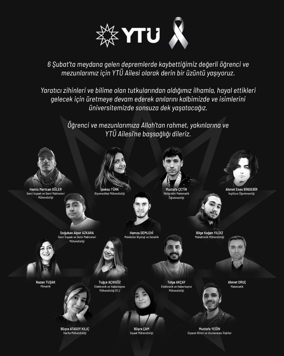 YildizEdu's tweet photo. 6 Şubat depremlerinde kaybettiğimiz YTÜ’lüler için derin bir üzüntü içindeyiz.

Yaratıcı zihinleri ve bilime olan tutkularından aldığımız ilhamla, hayal ettikleri gelecek için üretmeye devam ederek anılarını kalbimizde ve isimlerini üniversitemizde sonsuza dek yaşatacağız. https://t.co/MgYPer8U2g