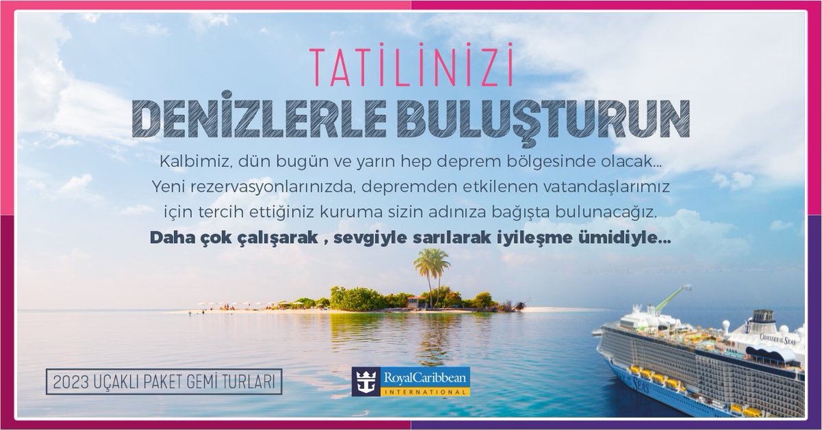 Tatilinizi Denizlerle Buluşturun.
#RoyalCaribbean

Kalbimiz, hep deprem bölgesinde olacak... Yeni rezervasyonlarınızda, depremden etkilenen vatandaşlarımız için tercih ettiğiniz kuruma sizin adınıza bağışta bulunacağız. Daha çok çalışarak , sevgiyle sarılarak iyileşme ümidiyle...
