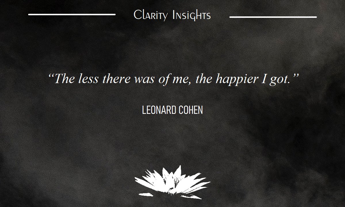 ClarityInsights's tweet photo. “The less there was of me, the happier I got.”
— Leonard Cohen

#buddhism #happiness #egolessness #zen https://t.co/fpvQY2Rud9