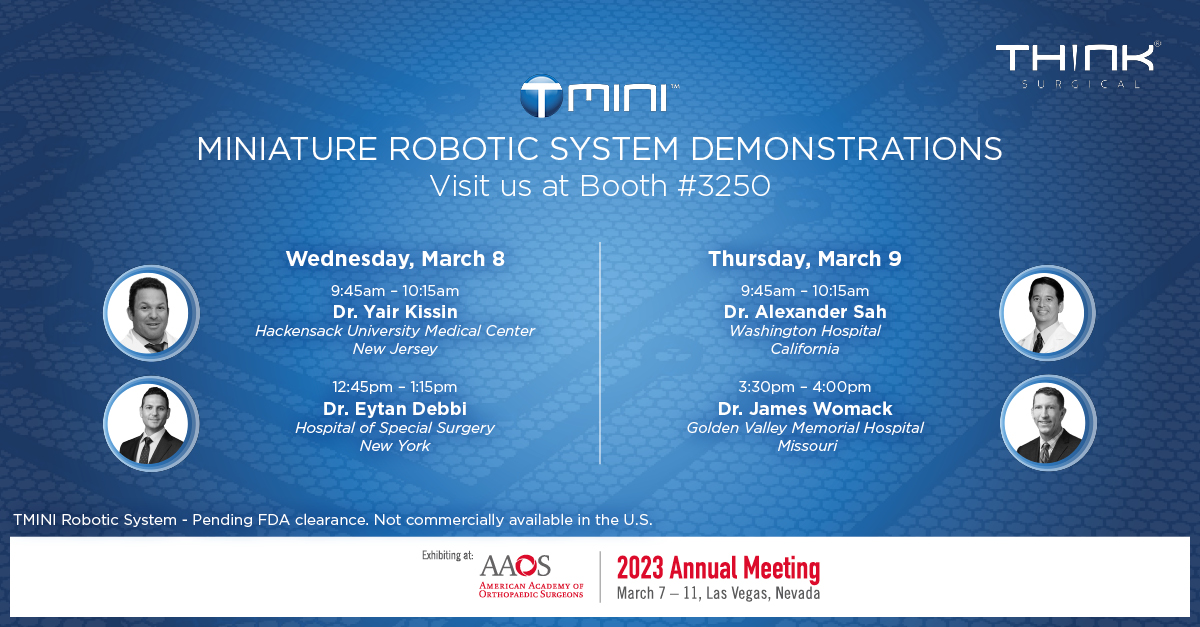 Come see us at #AAOS2023 Booth #3250 to see our new handheld miniature robotic system and how it's set to change the way orthopedic robots operate.  Be sure to visit our surgeon demo sessions.

TMINI Robotic System – Pending FDA clearance. Not commercially available in the U.S.