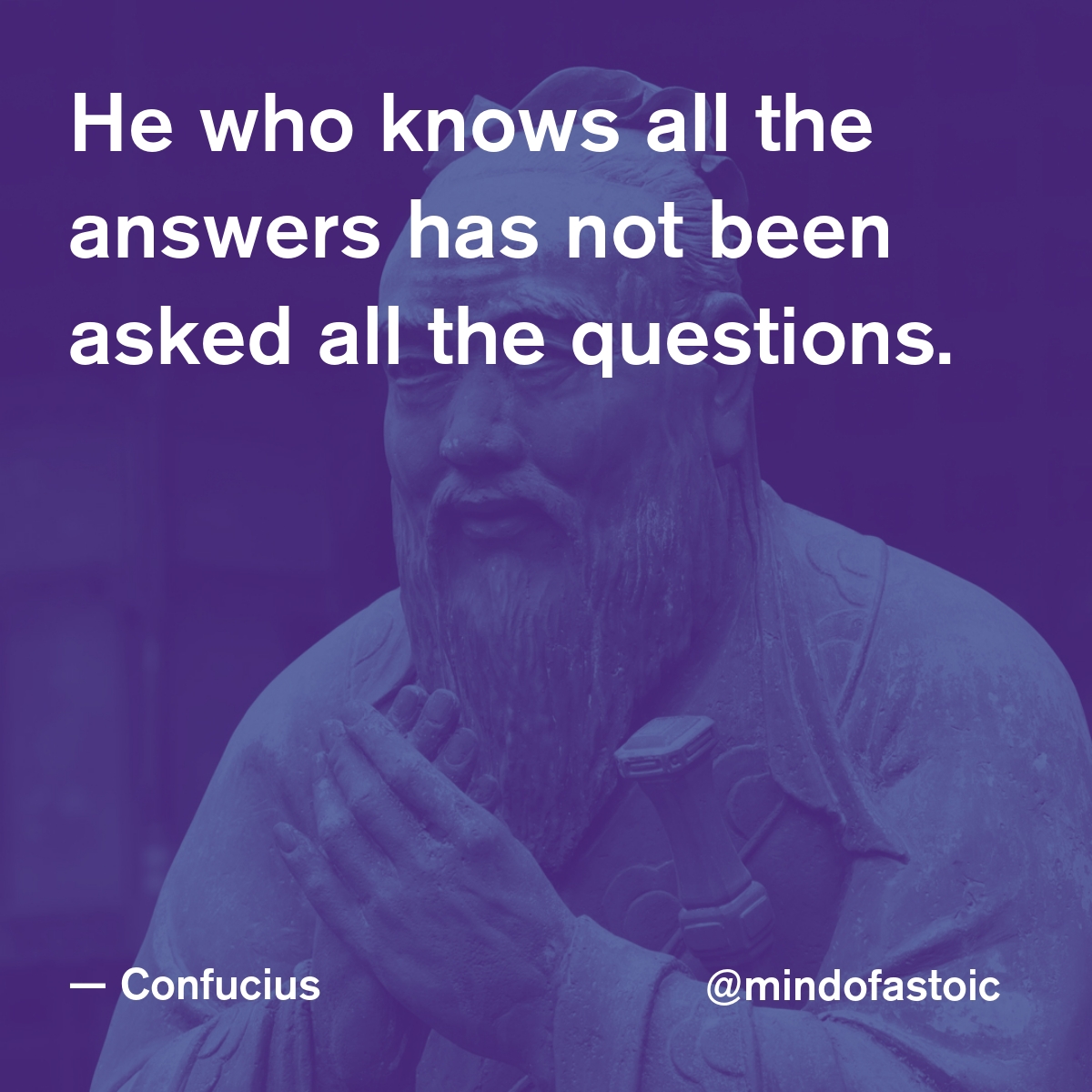 mindofastoic's tweet photo. He who knows all the answers has not been asked all the questions. — Confucius https://t.co/875JJeszY2