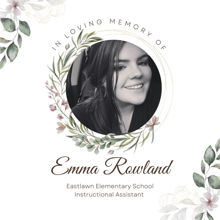 A memorial service to celebrate the life of our beloved Eastlawn Elementary Instructional Assistant Emma Rowland will be this Sunday, March 5th at 3pm at Lamb’s Chapel Airport Campus.