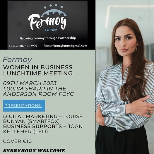 Fermoy Forum (@fermoyforum) on Twitter photo Join us on Thursday 9th March 2023 at 1.00 pm in the Anderson Room, Fermoy Community Youth Centre for our 3rd Women In Business lunchtime seminar.
Please respond to Fermoyforum@gmail.com or Tel 087-1082939 to confirm your attendance by preferably no later than Monday 6th March. Join us on Thursday 9th March 2023 at 1.00 pm in the Anderson Room, Fermoy Community Youth Centre for our 3rd Women In Business lunchtime seminar.
Please respond to Fermoyforum@gmail.com or Tel 087-1082939 to confirm your attendance by preferably no later than Monday 6th March.