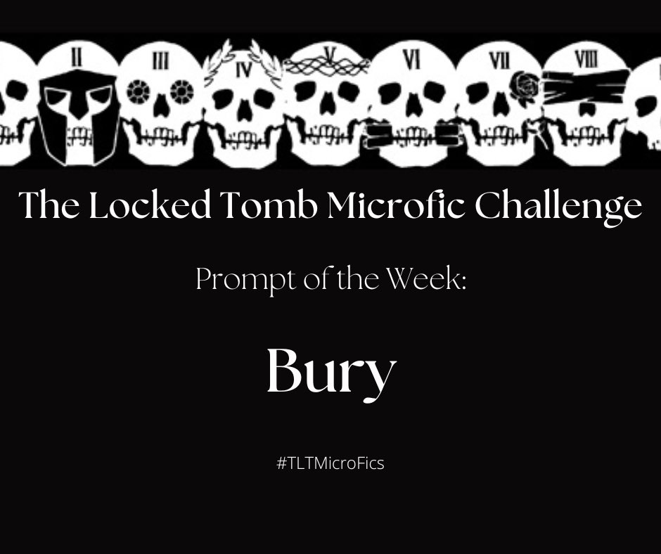 TLTMicroFics's tweet image. Week 53’s #TLTMicroFics Challenge prompt of the week is: BURY. #TheLockedTomb