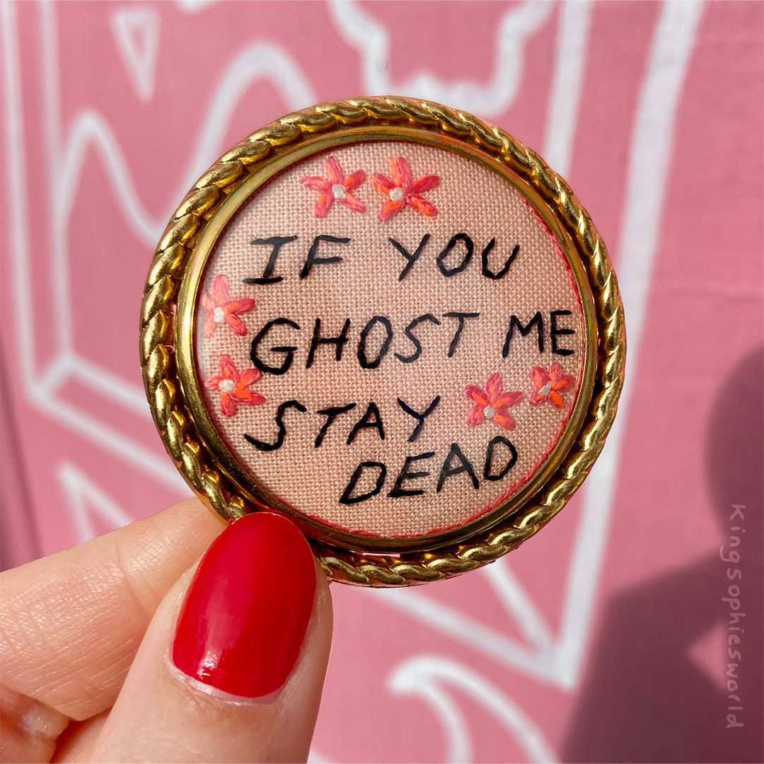 if you ghost me stay dead, 2023, hand embroidered vintage metal brooch.