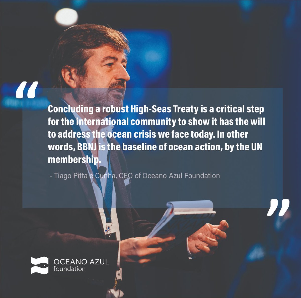 “Concluding a robust #HighSeas Treaty is a critical step for the international community to show it has the will to address the ocean crisis we face today. In other words, #BBNJ is the baseline of ocean action, by the @UN membership”. - Tiago Pitta e Cunha, CEO of @OceanoAzulF.