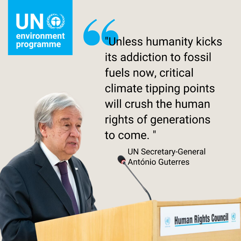 UNEP's tweet photo. "Unless humanity kicks its addiction to fossil fuels now, critical climate tipping points will crush the human rights of generations to come. "

At #HRC52, @antonioguterres urges the world to end the addition to fossils fuels for the sake of future generations.