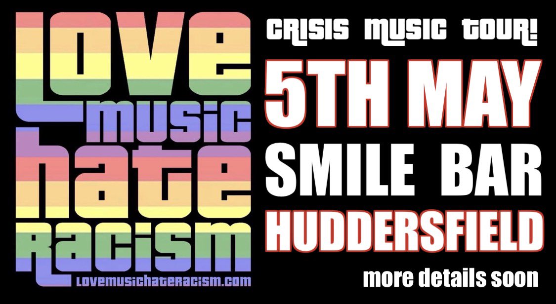 5th May LMHR #CrisisMusicTour rocks up to <a href="/smilebarvenue/">Smilebarandvenue</a> Wakefield Road, #Huddersfield. 

Event -> facebook.com/events/s/love-…

Artist infos soon.  £6/£5. 
Spread the word. All funds raised 
go to #LoveMusicHateRacism and #EnoughisEnough 

<a href="/lmhrnational/">Love Music Hate Racism</a> <a href="/AntiRacismDay/">Stand Up To Racism</a> <a href="/eiecampaign/">Enough is Enough</a>