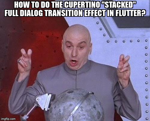 overflow_meme's tweet image. How to do the Cupertino &quot;stacked&quot; full dialog transition effect in Flutter? stackoverflow.com/questions/7559… #flutteranimation #flutter