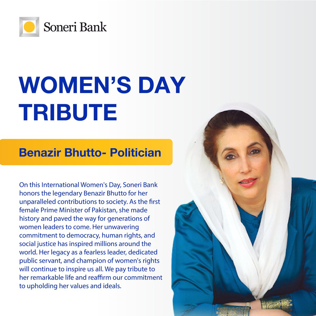 Soneri Bank pays tribute to the most influential Women  of Pakistan! 
Benazir Bhutto was a great politician, epitome of courage, foresight and charisma. Her struggle for freedom and justice for underprivileged citizens will last forever.

#SoneriBank #RoshanHarQadam #IWD23