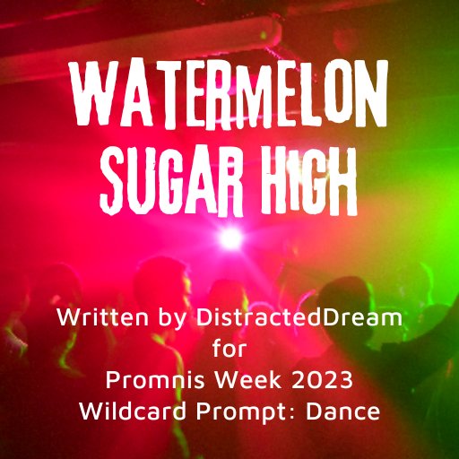 NEW FIC(LET): "Watermelon Sugar High" (Rated M, Promnis)

Ignis and Prompto make out in a club.

Written for #PromnisWeek2023 <a href="/Promnis_Week/">Promnis Week</a>, wildcard prompt: Dance.

Link in thread!