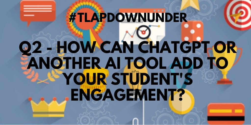Q2 - How can ChatGPT or another AI tool add to your Ss engagement? #TLAPdownunder