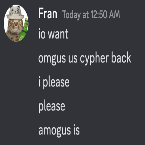 Fran on Discord: "io want" "omgus us cypher back" "i please" "please" "amogus is"