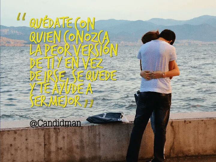 Candidman's tweet image. &quot;Quédate con quien conozca la peor versión de ti y en vez de irse, se quede y te ayude a #SerMejor&quot;.

#Candidman 

#Frases #Amor 
#CandidmanMX 

bit.ly/2mZijoT