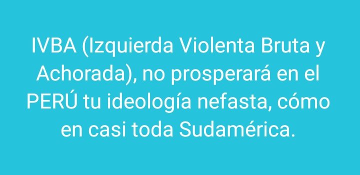 El PERÚ es el bastión en la lucha contra el comunismo empobrecedor y corrupto. No prosperará la IVBA.