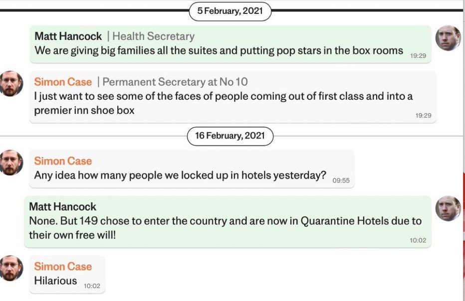 HANCOCK WHAT'S APP
So many arrogant, egotistical messages we have now seen.
This one from Feb 2021 re Quarantine hotels
Hancock : I just want to see some of the faces of people coming out of first class (aeroplane) and into a Premier Inn shoe box
Simon Case replying later: